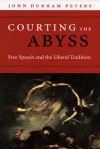 Courting the Abyss: Free Speech and the Liberal Tradition - John Durham Peters