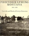 Photographing Montana 1894-1928: The Life and Work of Evelyn Cameron - Donna M. Lucey