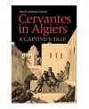 Cervantes in Algiers: A Captive's Tale - Maria Antonia Garces, Maria Antonia Garcs