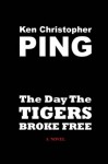 The Day The Tigers Broke Free - Ken Christopher Ping