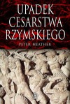 Upadek cesarstwa rzymskiego - Heather Peter - Peter Heather