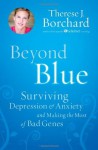 Beyond Blue: Surviving Depression & Anxiety and Making the Most of Bad Genes - Therese J. Borchard