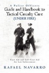 A Police Officers Guide and Handbook to Tactical Casualty Care (Under Fire): First Aid and Self First Aid for Law Enforcement: 1 - Rafael Navarro, William L. Byrd