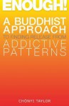 Enough!: A Buddhist Approach to Finding Release from Addictive Patterns - Chonyi Taylor