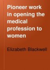 Pioneer Work in Opening the Medical Profession to Women - Elizabeth Blackwell