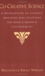 Co-Creative Science: A Revolution in Science Providing Real Solutions for Today's Health and Environment - Machaelle Small Wright