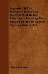 Legends of the Monastic Orders as Represented in the Fine Arts - Forming the Second Series of Sacred and Legendary Art - Anna Jameson