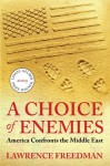 A Choice of Enemies: America Confronts the Middle East - Lawrence Freedman