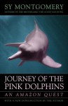 Journey of the Pink Dolphins: An Amazon Quest - Sy Montgomery