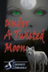 Under a Twisted Moon - Susan Simone