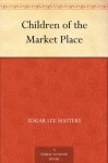 Children of the Market Place (免费公版书) - Edgar Lee Masters