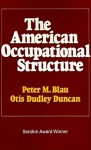 The American Occupational Structure - Peter Michael Blau, Otis Dudley Duncan