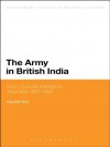 The Army in British India (Bloomsbury Studies in Military History) - Kaushik Roy