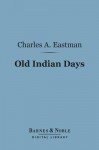 Old Indian Days (Barnes & Noble Digital Library) - Charles Alexander Eastman