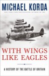 With Wings Like Eagles: The Untold History Of The Battle Of Britain - Michael Korda