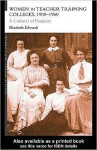 Women in Teacher Training Colleges, 1900-1960: A Culture of Femininity - Elizabeth Edwards