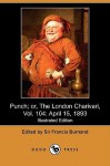 Punch; Or, The London Charivari, Vol. 104: April 15, 1893 (Illustrated Edition) (Dodo Press) - Francis Cowley Burnand