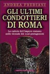 Gli ultimi condottieri di Roma: La caduta dell'impero romano nelle vicende dei suoi protagonisti - Andrea Frediani