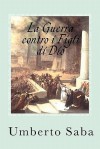 La Guerra Contro I Figli Di Dio: La Forza Della Chiesa Perseguitata - Umberto Saba