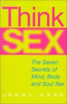 Think Sex: The Seven Secrets of Mind, Body and Soul Sex - Jenny Hare