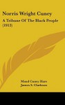 Norris Wright Cuney: A Tribune of the Black People (1913) - Maud Cuney Hare