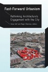 Fast-Forward Urbanism: Rethinking Architecture's Engagement with the City - Dana Cuff, Roger Sherman