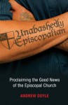 Unabashedly Episcopalian: Proclaiming the Good News of the Episcopal Church - Andrew Doyle