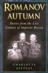 Romanov Autumn: Stories from the Last Century of Imperial Russia - Charlotte Zeepvat