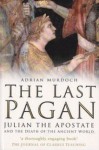 The Last Pagan: Julian the Apostate and the Death of the Ancient World - Adrian Murdoch