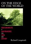 On the Edge of the World: Four Architects in San Francisco at the Turn of the Century - Richard Longstreth