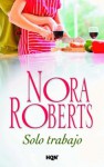 Sólo trabajo - Nora Roberts