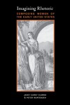 Imagining Rhetoric: Composing Women of the Early United States - Janet Carey Eldred, Peter Mortensen