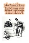 Half-Hours with the Idiot - John Kendrick Bangs