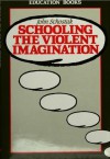 Schooling the Violent Imagination - John F. Schostak