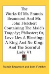 The Works of Mr. Francis Beaumont and Mr. John Fletcher: Containing the Maid's Tragedy; Philaster; Or, Love Lies a Bleeding; A King and No King; And t - Francis Beaumont, John Fletcher