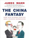 The China Fantasy: Why Capitalism Will Not Bring Democracy to China - James Mann