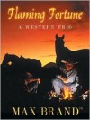 Flaming Fortune: A Western Trio (Five Star First Edition Western) - Max Brand