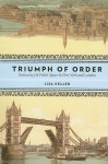 Triumph of Order: Democracy & Public Space in New York and London - Lisa Keller