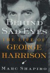 Behind Sad Eyes: The Life of George Harrison - Marc Shapiro