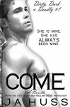 Come: Dirty, Dark, and Deadly Book One - JA Huss