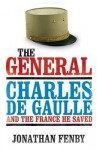 The General: Charles De Gaulle and the France He Saved - Jonathan Fenby