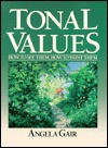 Tonal Values: How to See Them, How to Paint Them - Angela Gair