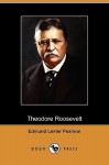 Theodore Roosevelt (Dodo Press) - Edmund Lester Pearson