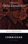 Memoirs of Nikita Khrushchev, Volume 1: The Commissar, 1918-1945 - Sergei Khrushchev, Sergei N. Khrushchev, George Shriver, Stephen Shenfield