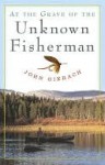 At the Grave of the Unknown Fisherman - John Gierach