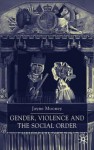 Gender, Violence, and the Social Order - Jayne Mooney