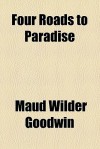 Four Roads to Paradise - Maud Wilder Goodwin