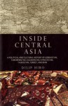 Inside Central Asia. A political and cultural history of Uzbekistan, Turkmenistan, Kazakhstan, Kyrgyzstan, Tajikistan, Turkey, and Iran. - Dilip Hiro