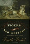 Tigers In Red Weather: A Quest for the Last Wild Tigers - Ruth Padel