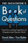 The Facilitator's Book of Questions: Tools for Looking Together at Student and Teacher Work - David Allen, Tina Blythe, Gene Thompson-Grove